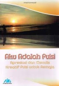 Image of AKU ADALAH PUISI APRESIASI DAN MENULIS KREATIF PUISI UNTUK REMAJA