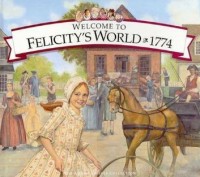 Image of Welcome to Felicity’s World 1774: Growing Up in Colonial America