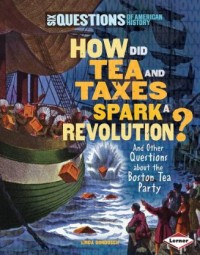 Image of How Did Tea and Taxes Spark A Evolution?: And other Questions About The Boston Tea Party